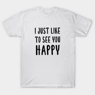 I Just Like To See You Happy T-Shirt